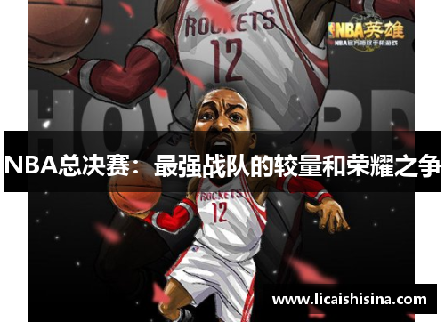 NBA总决赛：最强战队的较量和荣耀之争